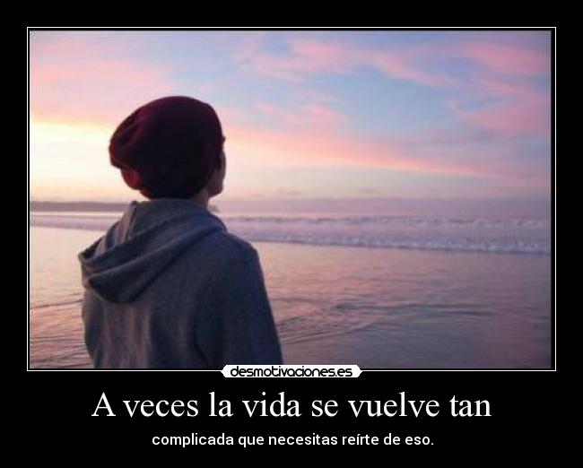 A veces la vida se vuelve tan - 