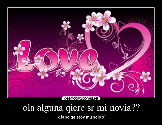 ola alguna qiere sr mi novia?? - x fabo qe stoy mu solo :(