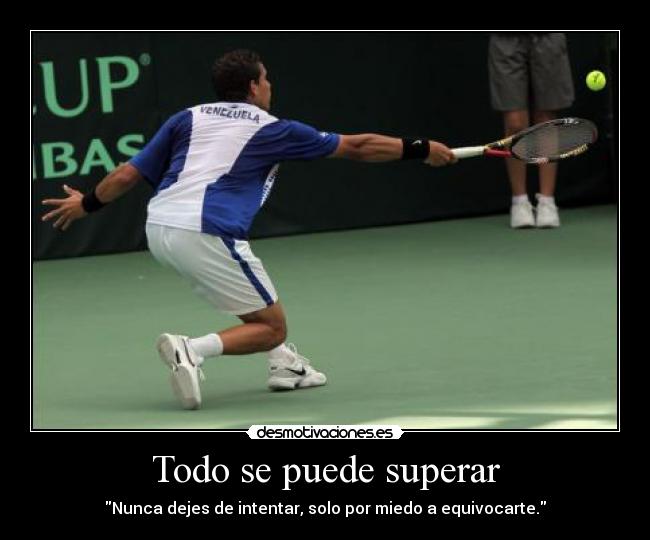Todo se puede superar - Nunca dejes de intentar, solo por miedo a equivocarte.