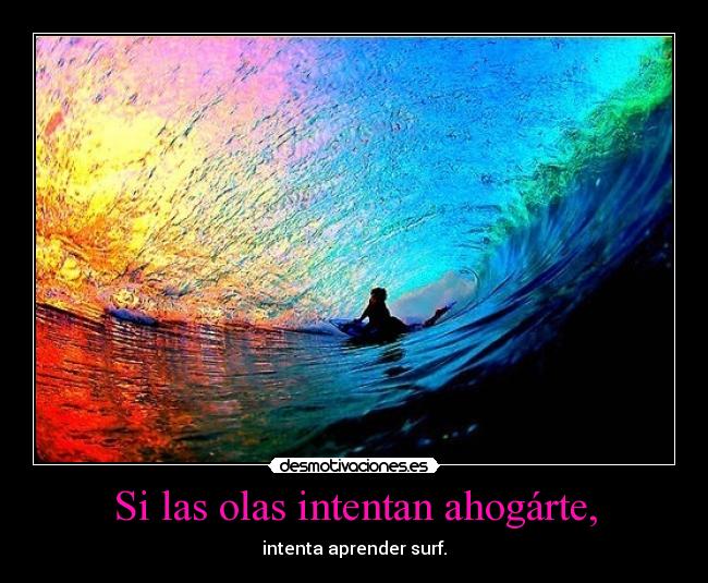 Si las olas intentan ahogárte, - intenta aprender surf.