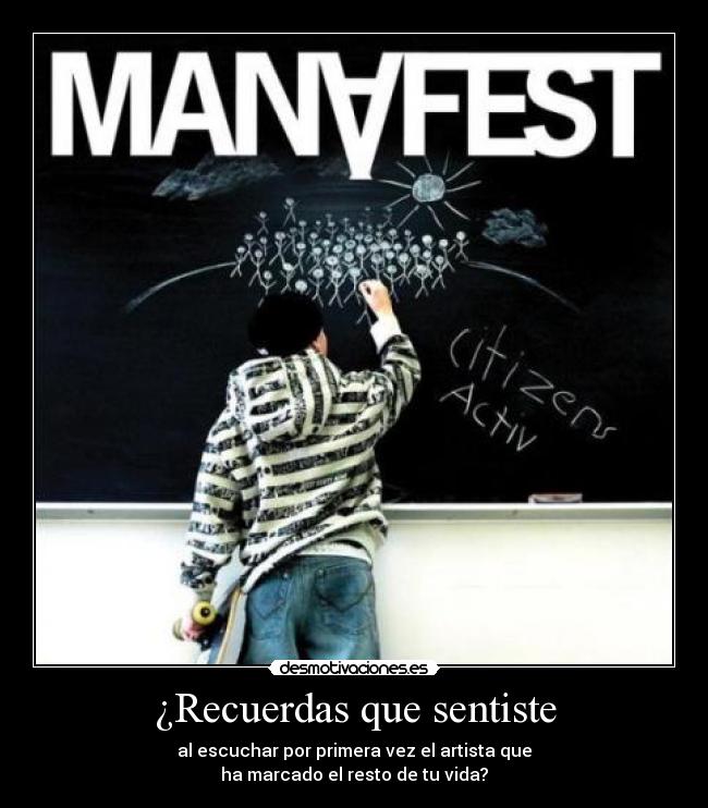 ¿Recuerdas que sentiste - al escuchar por primera vez el artista que
ha marcado el resto de tu vida?