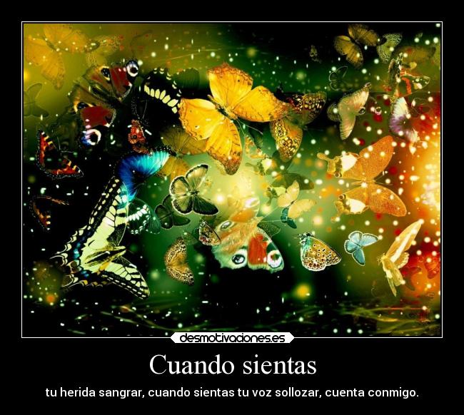 Cuando sientas - tu herida sangrar, cuando sientas tu voz sollozar, cuenta conmigo.