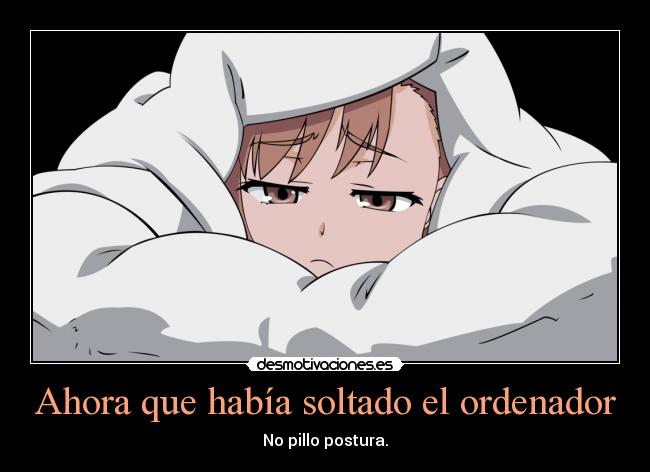 Ahora que había soltado el ordenador - No pillo postura.