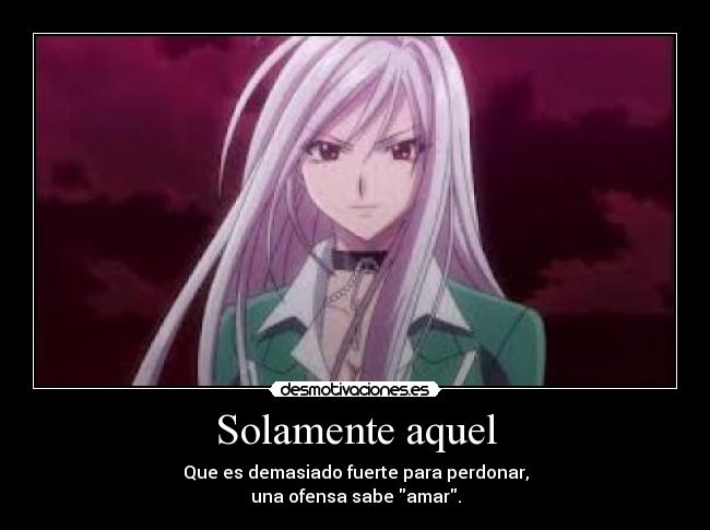 Solamente aquel - Que es demasiado fuerte para perdonar,
una ofensa sabe amar.