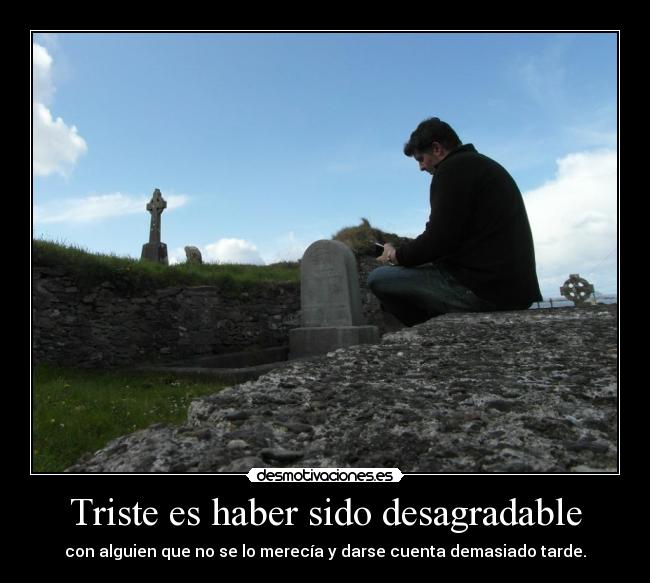 Triste es haber sido desagradable - 