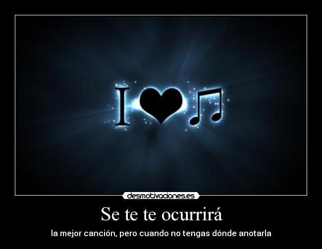 carteles compositor ocurrira mejor cancion pero cuando tengas donde anotarla desmotivaciones