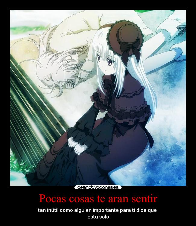 Pocas cosas te aran sentir - tan inútil como alguien importante para ti dice que
esta solo