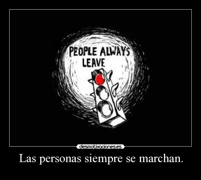 Las personas siempre se marchan. -