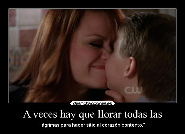 A veces hay que llorar todas las - lágrimas para hacer sitio al corazón contento.