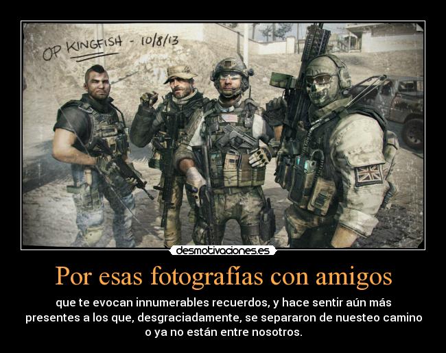 Por esas fotografías con amigos - que te evocan innumerables recuerdos, y hace sentir aún más
presentes a los que, desgraciadamente, se separaron de nuesteo camino
o ya no están entre nosotros.