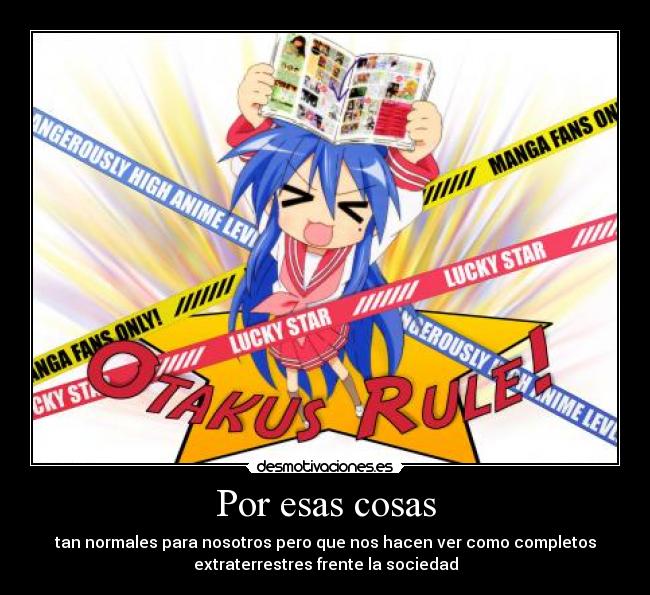 Por esas cosas - tan normales para nosotros pero que nos hacen ver como completos
extraterrestres frente la sociedad