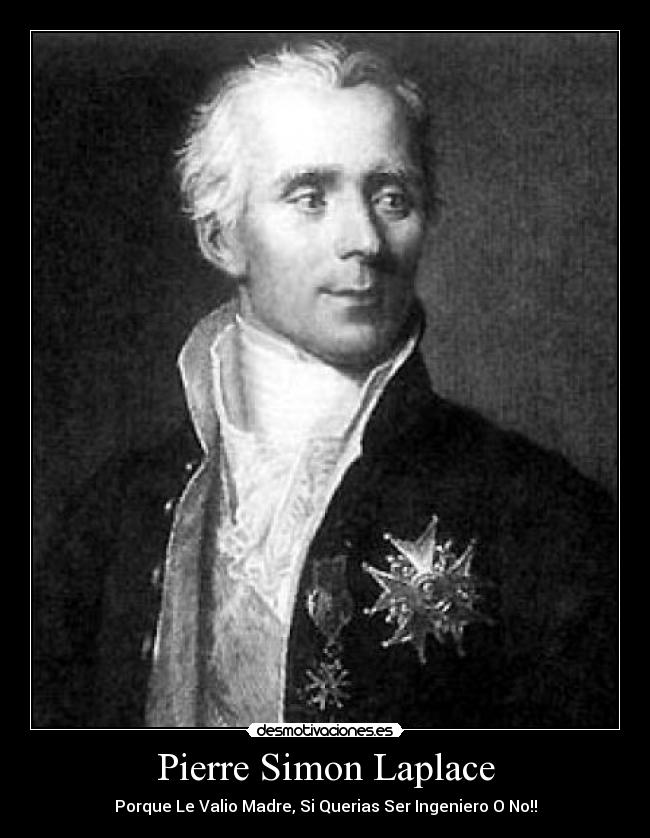 Pierre Simon Laplace - Porque Le Valio Madre, Si Querias Ser Ingeniero O No!!