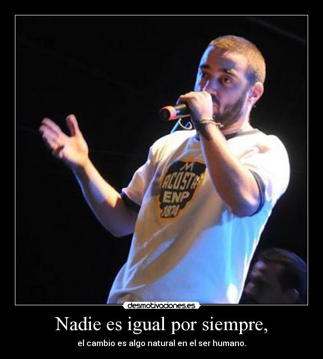 Nadie es igual por siempre, -