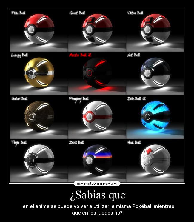 ¿Sabias que - en el anime se puede volver a utilizar la misma Pokéball mientras
que en los juegos no?