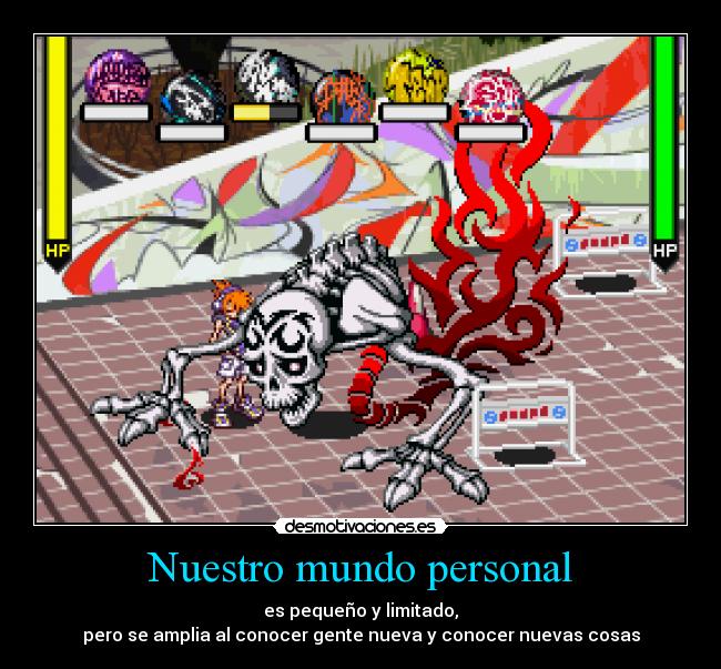 Nuestro mundo personal - es pequeño y limitado,
pero se amplia al conocer gente nueva y conocer nuevas cosas