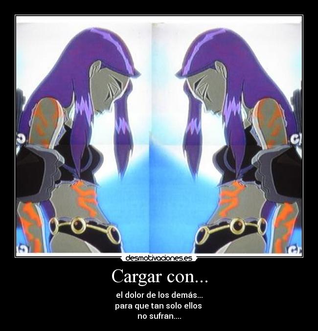 Cargar con... - el dolor de los demás...
para que tan solo ellos
no sufran....