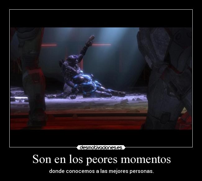 Son en los peores momentos - donde conocemos a las mejores personas.