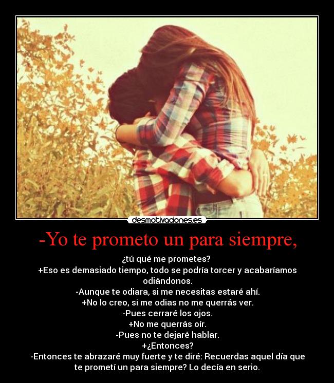 -Yo te prometo un para siempre, -