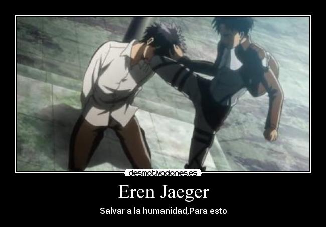 Eren Jaeger - Salvar a la humanidad,Para esto