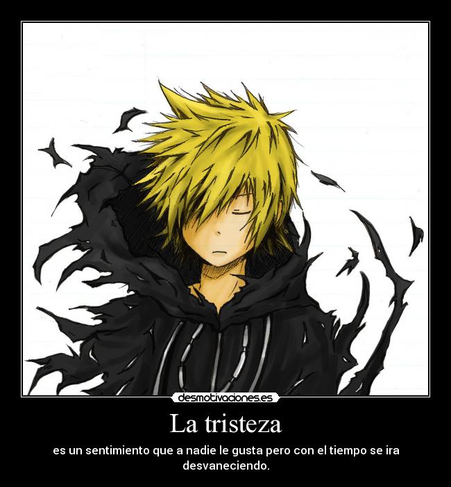 La tristeza - es un sentimiento que a nadie le gusta pero con el tiempo se ira
desvaneciendo.
