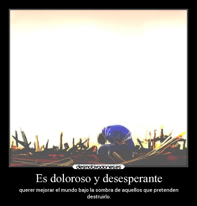Es doloroso y desesperante - 