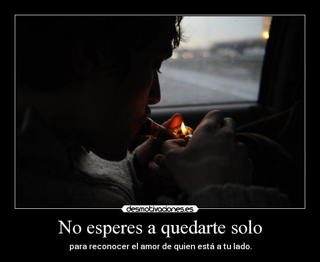 No esperes a quedarte solo -
