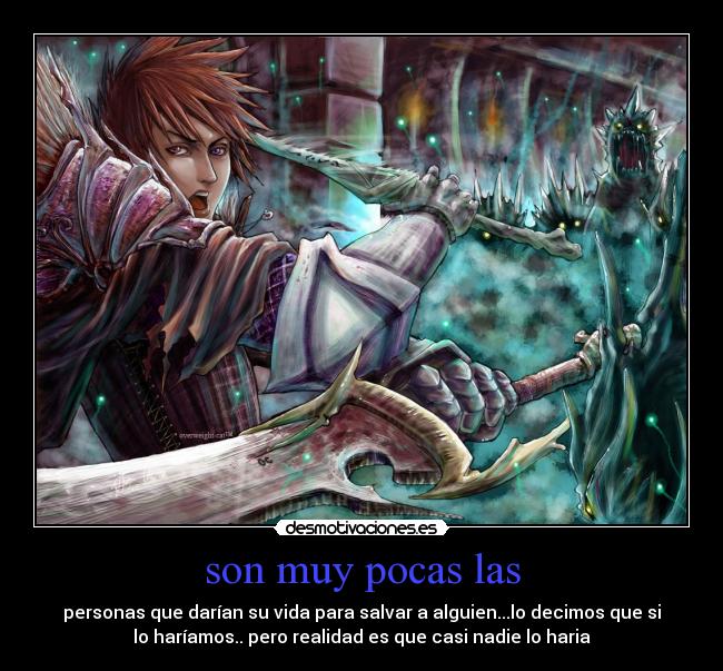 son muy pocas las - personas que darían su vida para salvar a alguien...lo decimos que si
lo haríamos.. pero realidad es que casi nadie lo haria