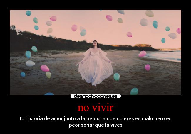 no vivir - tu historia de amor junto a la persona que quieres es malo pero es
peor soñar que la vives