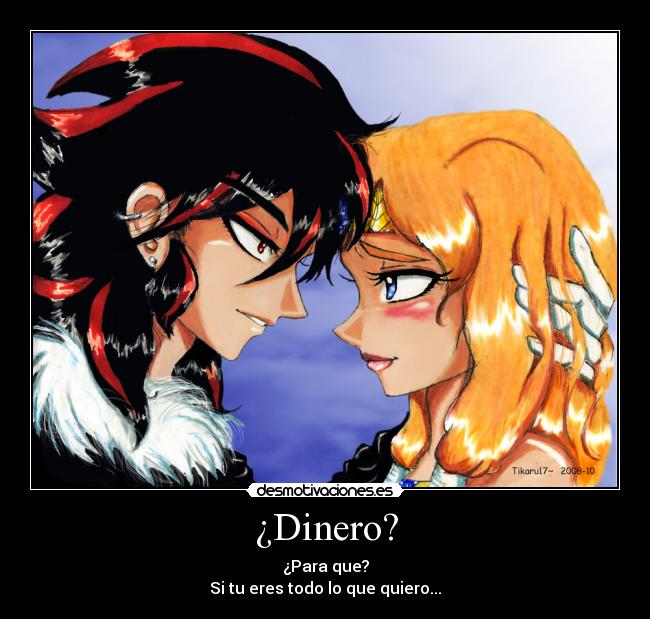 ¿Dinero? - ¿Para que?
Si tu eres todo lo que quiero...♥