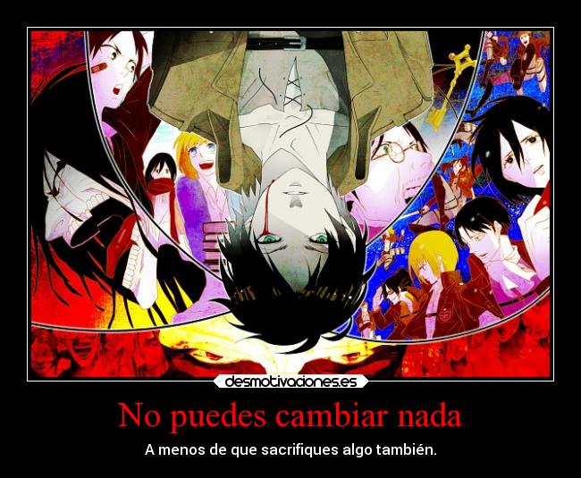 No puedes cambiar nada - A menos de que sacrifiques algo también.