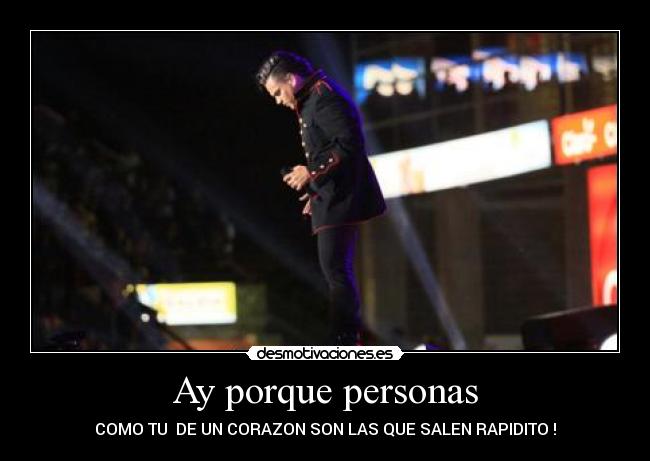 Ay porque personas - COMO TU DE UN CORAZON SON LAS QUE SALEN RAPIDITO !