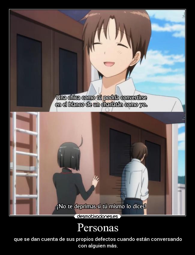 Personas - que se dan cuenta de sus propios defectos cuando están conversando
con alguien más.