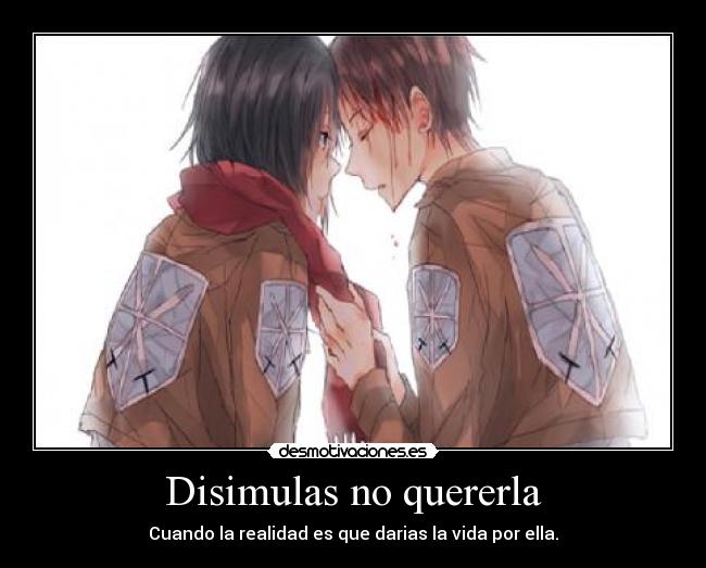 Disimulas no quererla - Cuando la realidad es que darias la vida por ella.