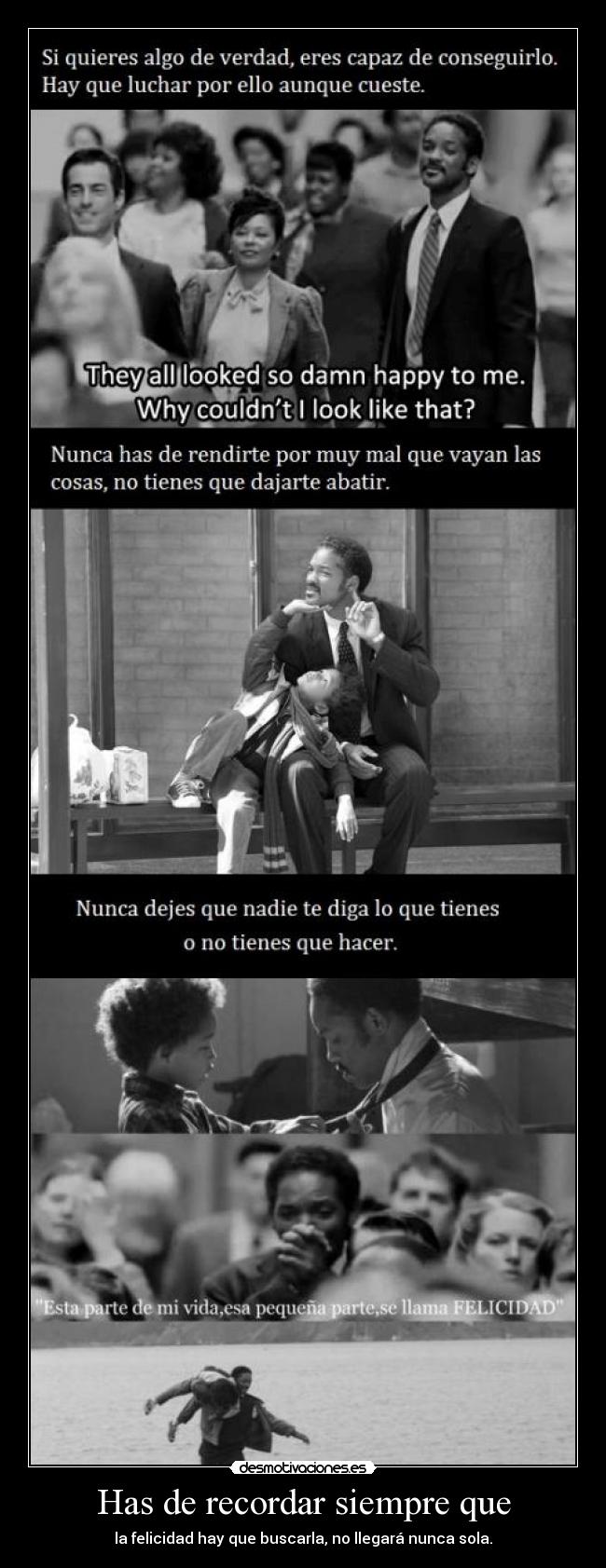 Has de recordar siempre que - la felicidad hay que buscarla, no llegará nunca sola.