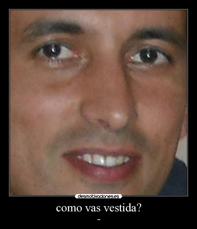 como vas vestida? - ~