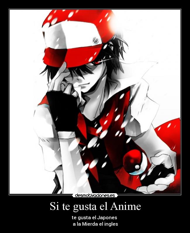 Si te gusta el Anime - te gusta el Japones
a la Mierda el ingles