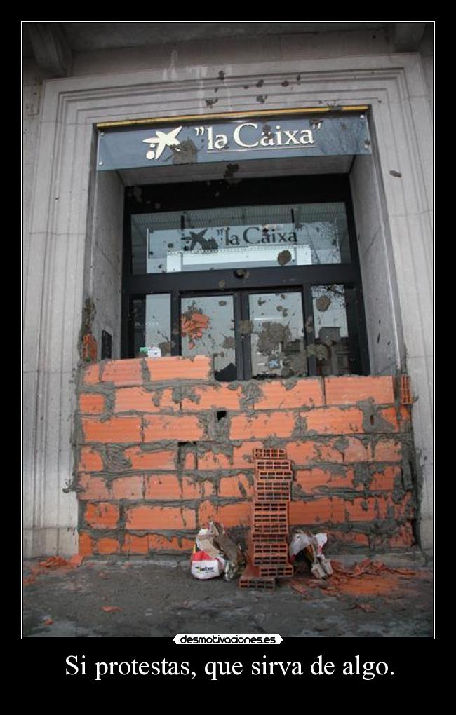 Si protestas, que sirva de algo. -