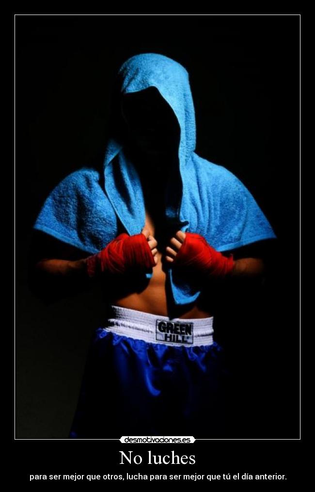 No luches - para ser mejor que otros, lucha para ser mejor que tú el día anterior.