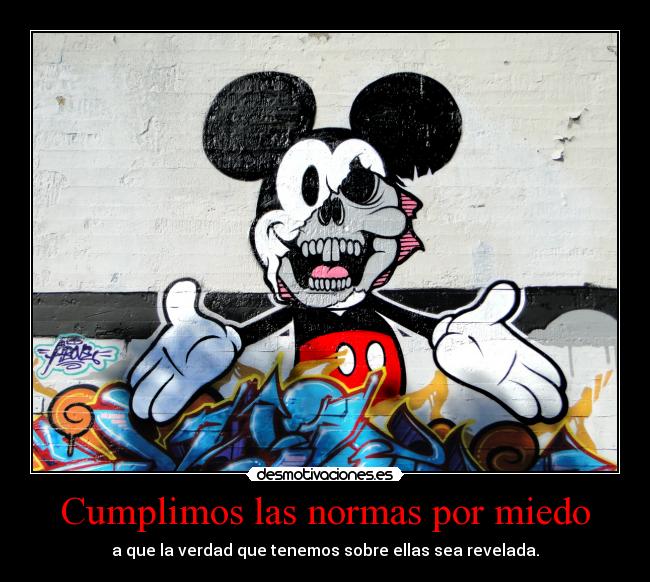 Cumplimos las normas por miedo - a que la verdad que tenemos sobre ellas sea revelada.