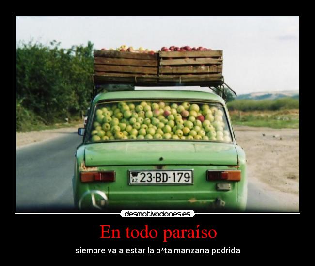 En todo paraíso - siempre va a estar la p*ta manzana podrida