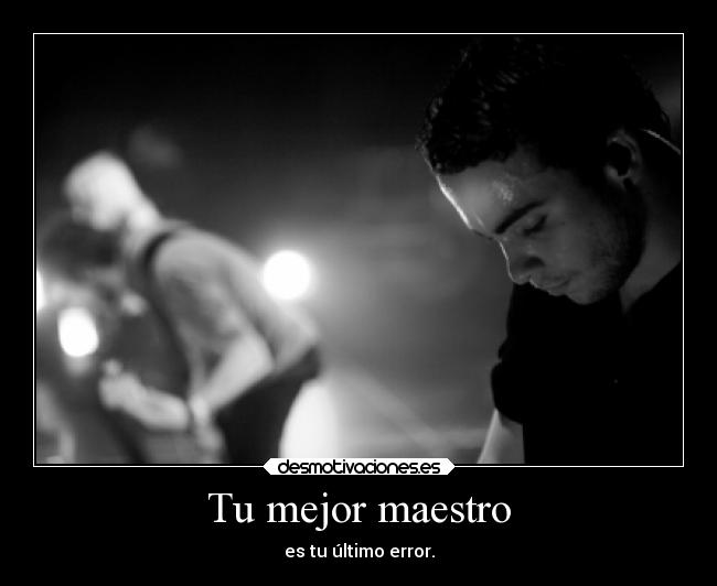 Tu mejor maestro - es tu último error.