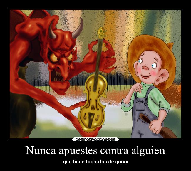 Nunca apuestes contra alguien - que tiene todas las de ganar