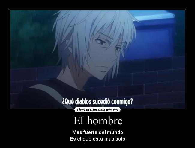 El hombre - Mas fuerte del mundo
Es el que esta mas solo