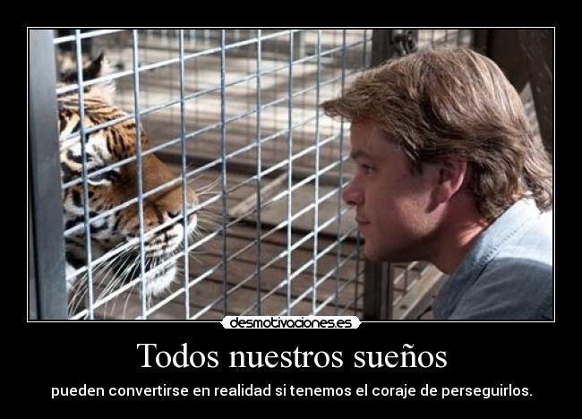 Todos nuestros sueños - pueden convertirse en realidad si tenemos el coraje de perseguirlos.