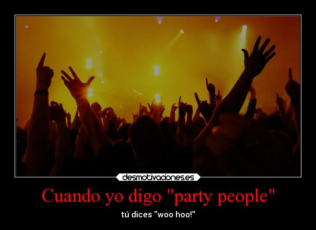 Cuando yo digo party people - tú dices woo hoo!