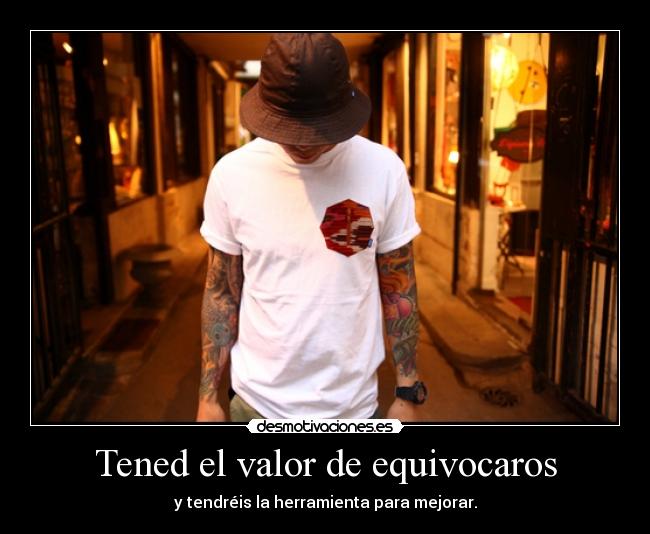 Tened el valor de equivocaros - y tendréis la herramienta para mejorar.