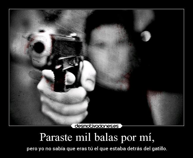 Paraste mil balas por mí, -