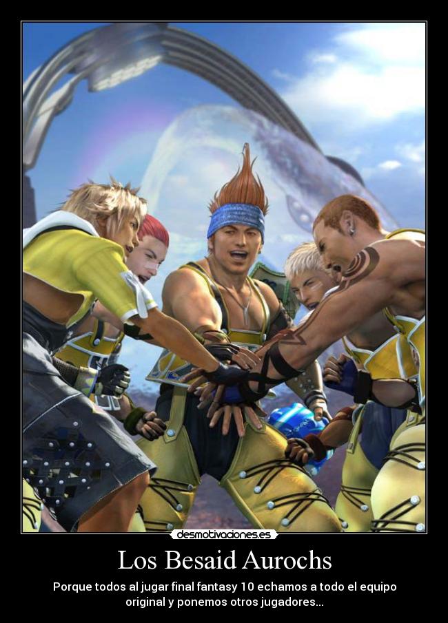 Los Besaid Aurochs - Porque todos al jugar final fantasy 10 echamos a todo el equipo
original y ponemos otros jugadores...