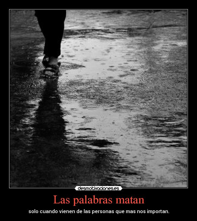 Las palabras matan - solo cuando vienen de las personas que mas nos importan.