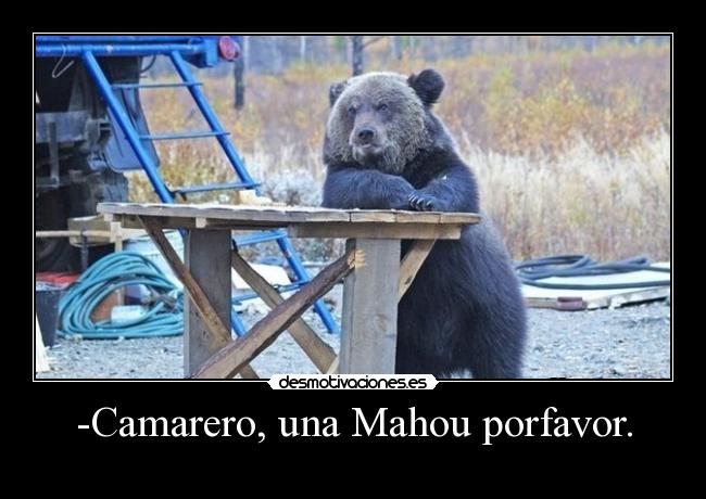 -Camarero, una Mahou porfavor. -